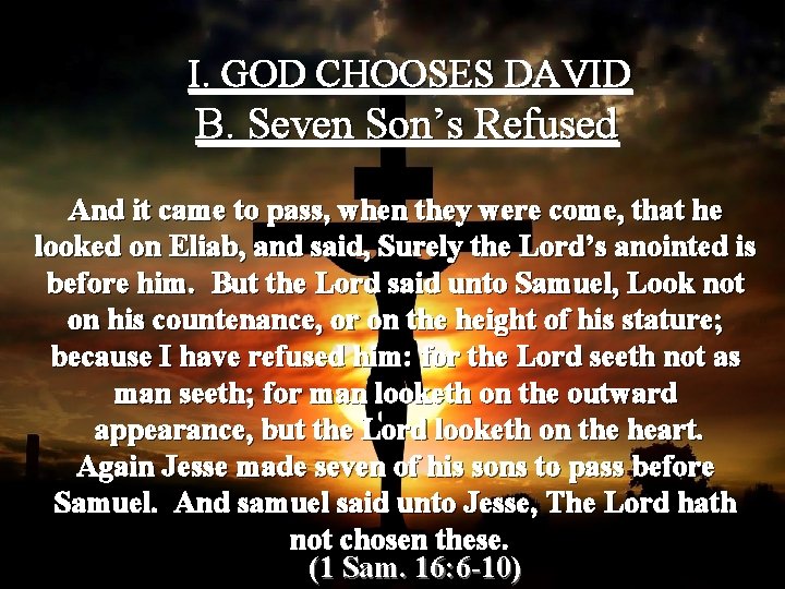 I. GOD CHOOSES DAVID B. Seven Son’s Refused And it came to pass, when