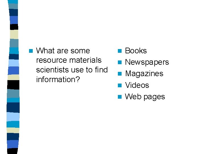 n What are some resource materials scientists use to find information? n n n