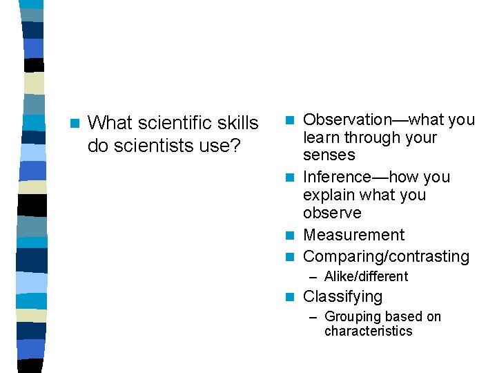 n What scientific skills do scientists use? Observation—what you learn through your senses n