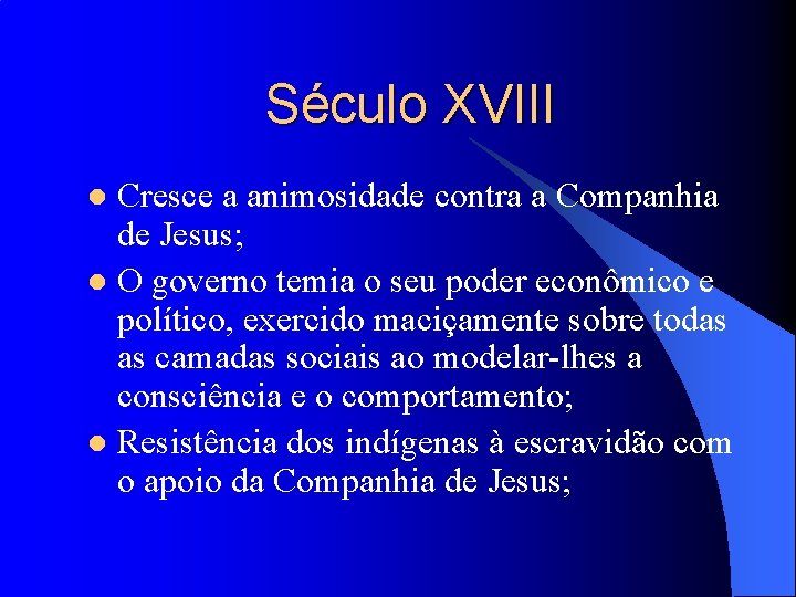 Século XVIII Cresce a animosidade contra a Companhia de Jesus; l O governo temia