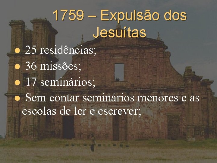 1759 – Expulsão dos Jesuítas 25 residências; l 36 missões; l 17 seminários; l