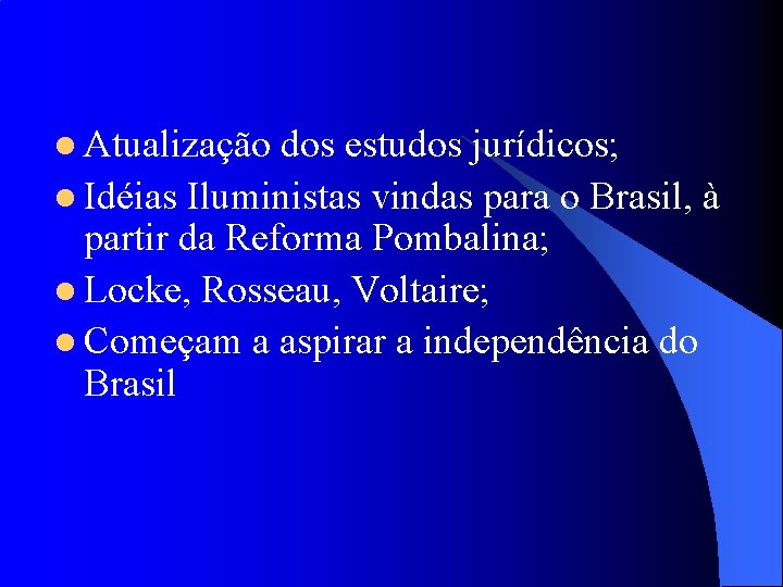 l Atualização dos estudos jurídicos; l Idéias Iluministas vindas para o Brasil, à partir