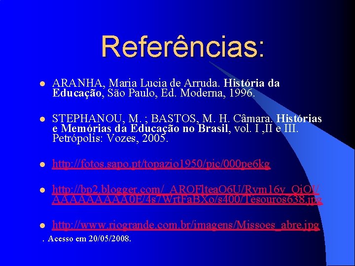 Referências: l ARANHA, Maria Lucia de Arruda. História da Educação, São Paulo, Ed. Moderna,
