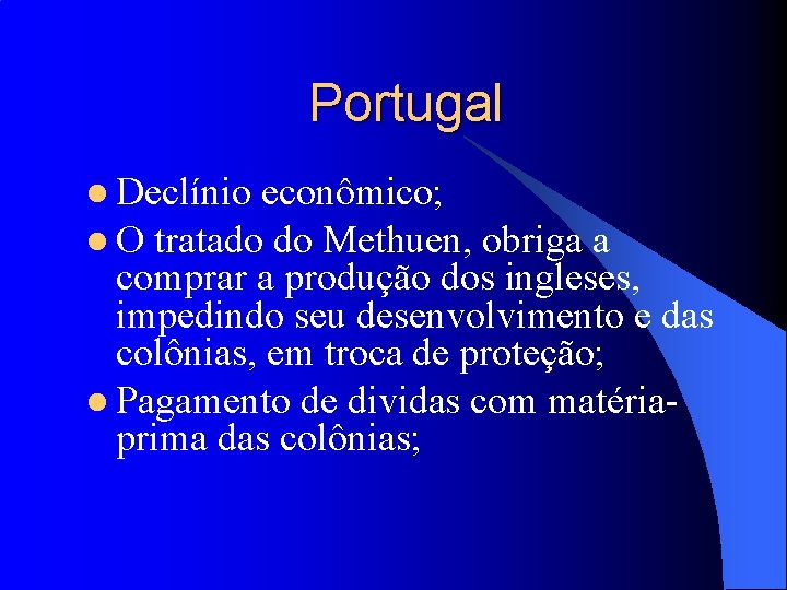 Portugal l Declínio econômico; l O tratado do Methuen, obriga a comprar a produção