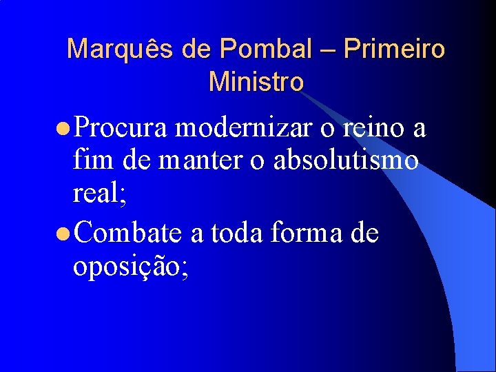 Marquês de Pombal – Primeiro Ministro l Procura modernizar o reino a fim de