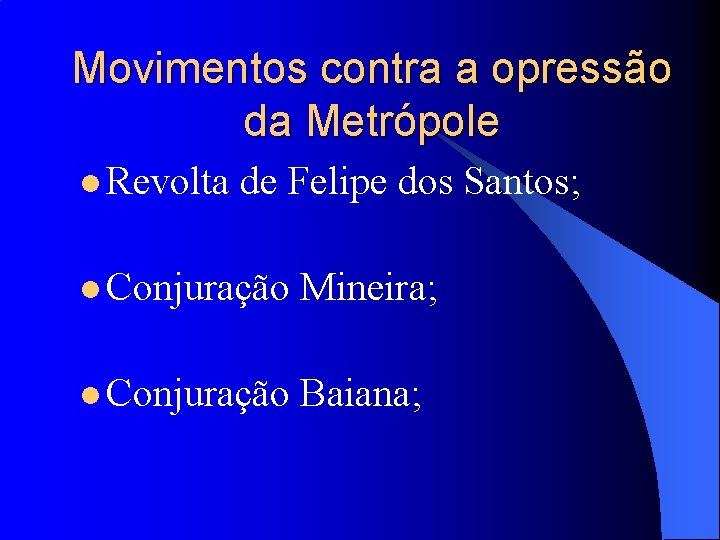 Movimentos contra a opressão da Metrópole l Revolta de Felipe dos Santos; l Conjuração