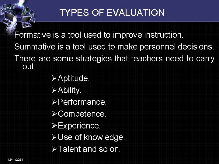 TYPES OF EVALUATION Formative is a tool used to improve instruction. Summative is a