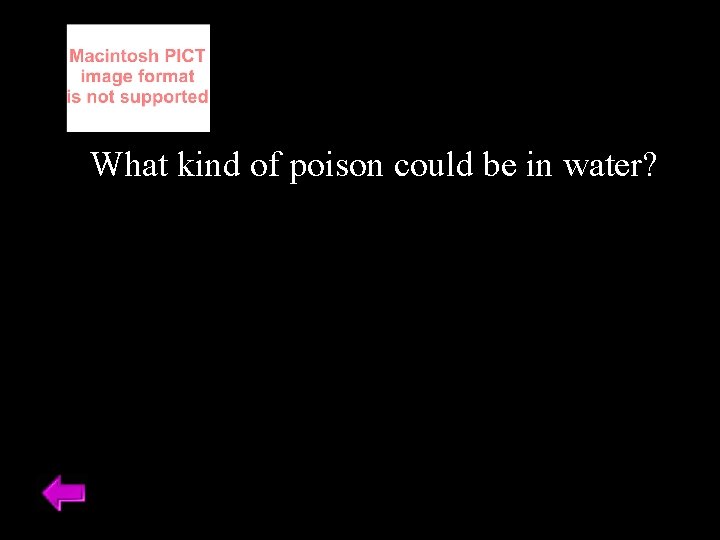 What kind of poison could be in water? 