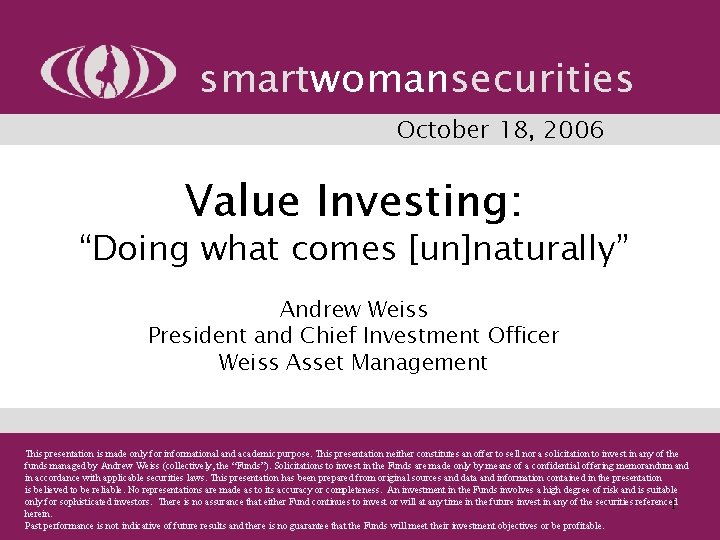 smartwomansecurities October 18, 2006 Value Investing: “Doing what comes [un]naturally” Andrew Weiss President and