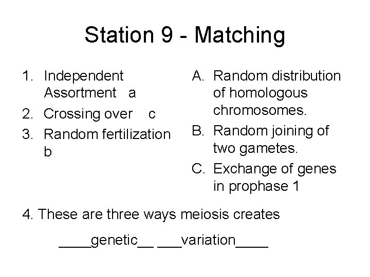 Station 9 - Matching 1. Independent Assortment a 2. Crossing over c 3. Random