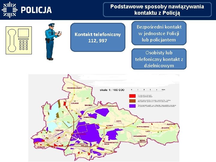 Podstawowe sposoby nawiązywania kontaktu z Policją Kontakt telefoniczny 112, 997 Bezpośredni kontakt w jednostce