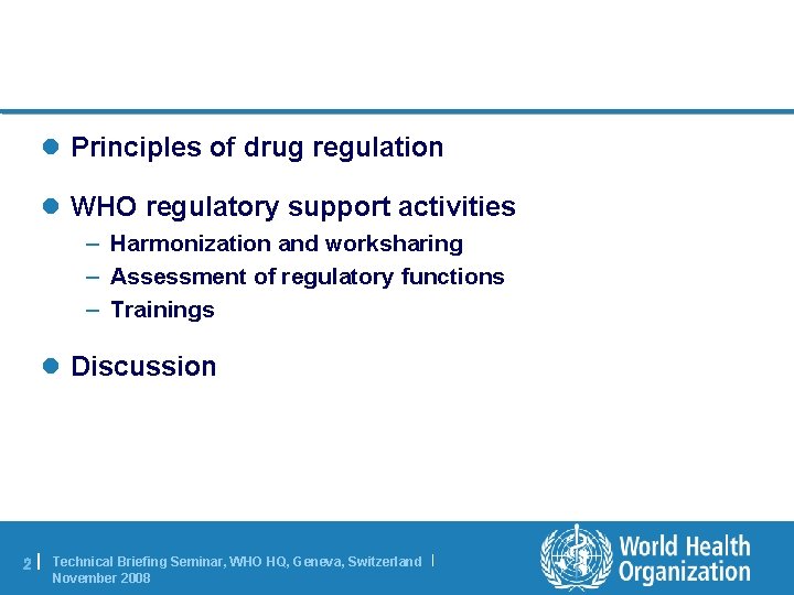 l Principles of drug regulation l WHO regulatory support activities – Harmonization and worksharing