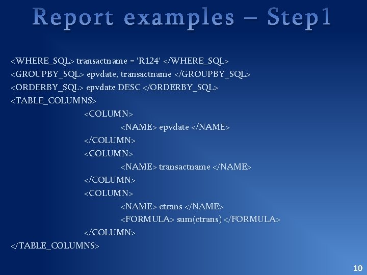 Report examples – Step 1 <WHERE_SQL> transactname = 'R 124' </WHERE_SQL> <GROUPBY_SQL> epvdate, transactname