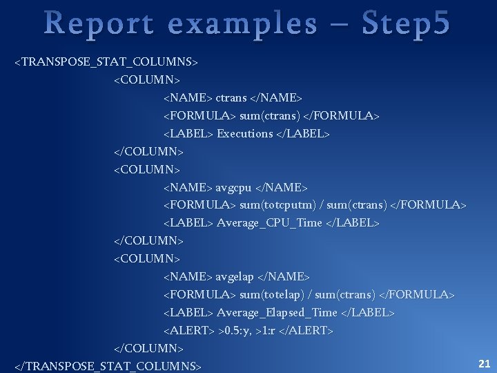 Report examples – Step 5 <TRANSPOSE_STAT_COLUMNS> <COLUMN> <NAME> ctrans </NAME> <FORMULA> sum(ctrans) </FORMULA> <LABEL>