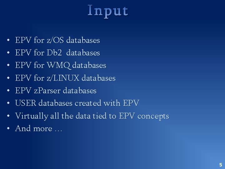 Input • • EPV for z/OS databases EPV for Db 2 databases EPV for