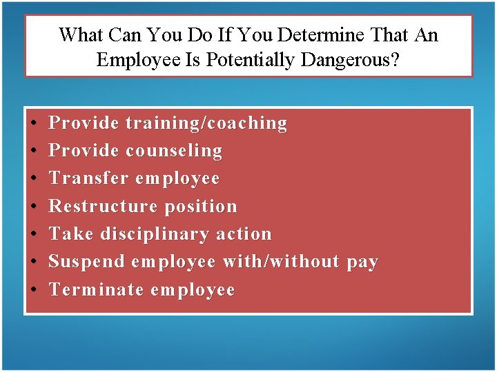What Can You Do If You Determine That An Employee Is Potentially Dangerous? •