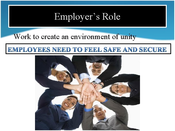 Employer’s Role Work to create an environment of unity 