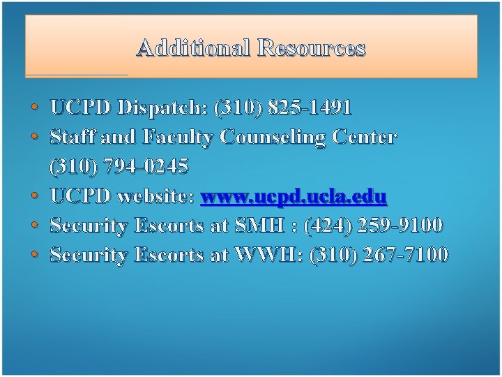 Additional Resources • UCPD Dispatch: (310) 825 -1491 • Staff and Faculty Counseling Center