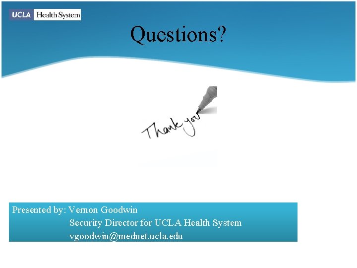 Questions? Presented by: Vernon Goodwin Security Director for UCLA Health System vgoodwin@mednet. ucla. edu