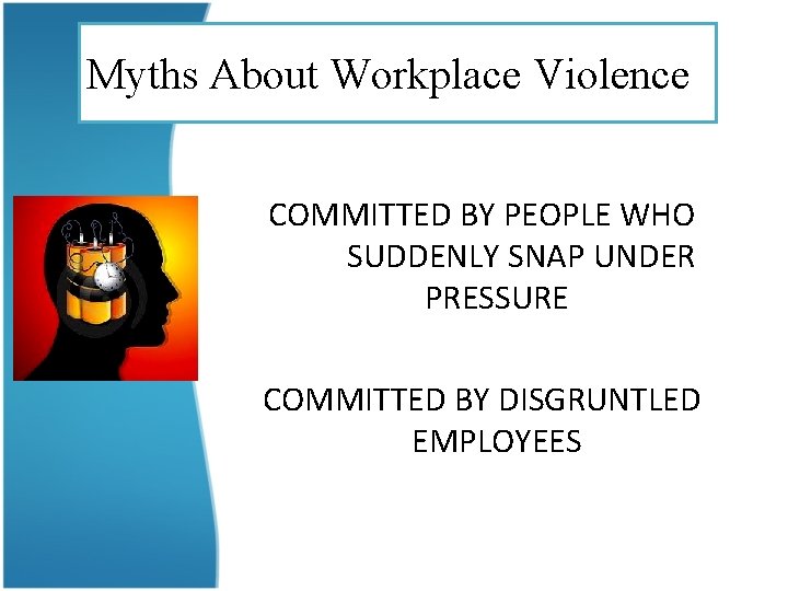 Myths About Workplace Violence COMMITTED BY PEOPLE WHO SUDDENLY SNAP UNDER PRESSURE COMMITTED BY