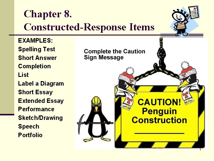 Chapter 8. Constructed-Response Items EXAMPLES: Spelling Test Short Answer Completion List Label a Diagram