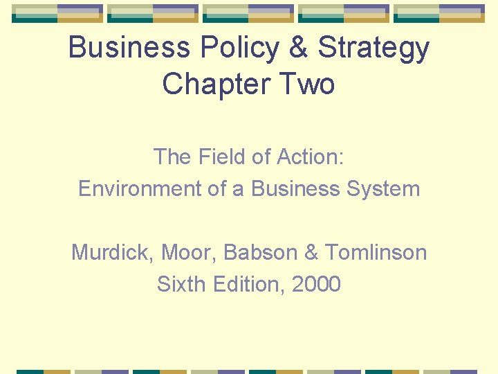 Business Policy & Strategy Chapter Two The Field of Action: Environment of a Business
