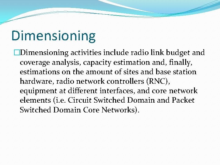 Dimensioning �Dimensioning activities include radio link budget and coverage analysis, capacity estimation and, finally,