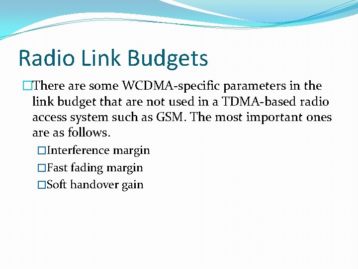 Radio Link Budgets �There are some WCDMA-specific parameters in the link budget that are