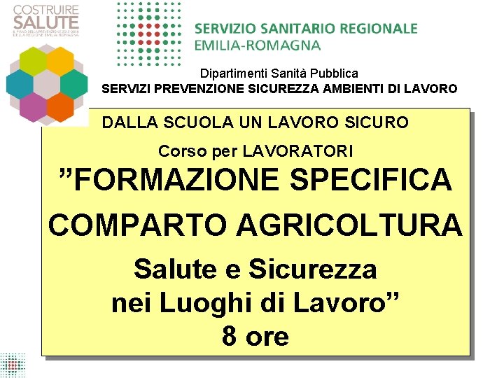 Dipartimenti Sanità Pubblica SERVIZI PREVENZIONE SICUREZZA AMBIENTI DI LAVORO DALLA SCUOLA UN LAVORO SICURO