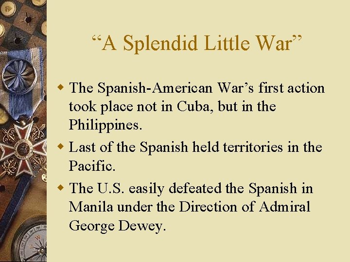 “A Splendid Little War” w The Spanish-American War’s first action took place not in