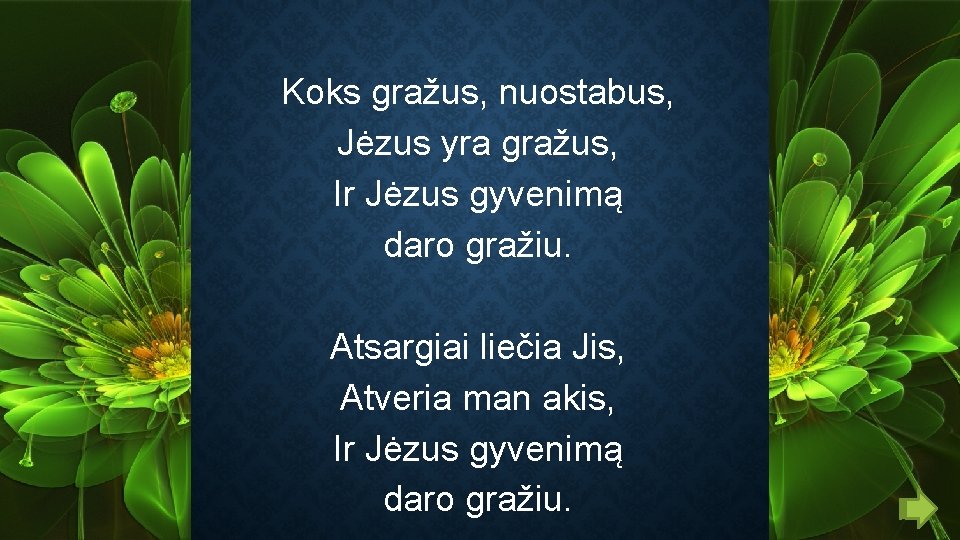 Koks gražus, nuostabus, Jėzus yra gražus, Ir Jėzus gyvenimą daro gražiu. Atsargiai liečia Jis,