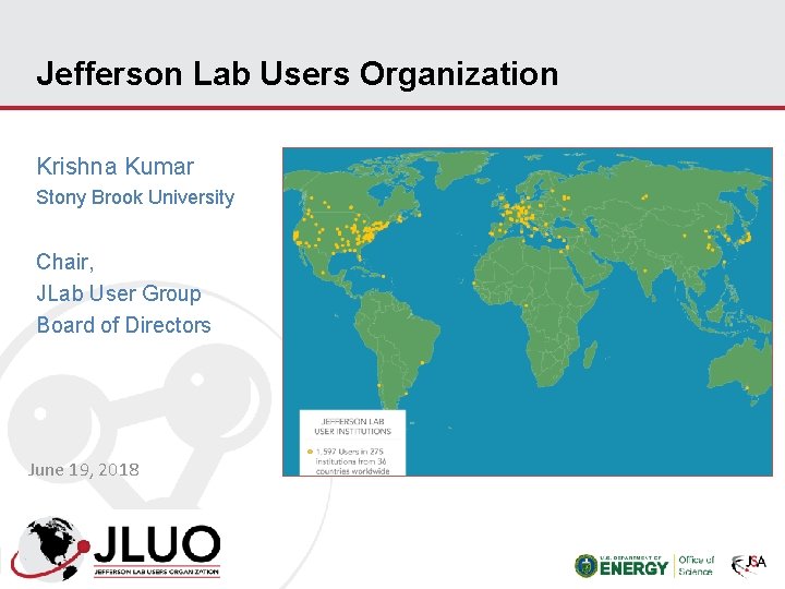 Jefferson Lab Users Organization Krishna Kumar Stony Brook University Chair, JLab User Group Board