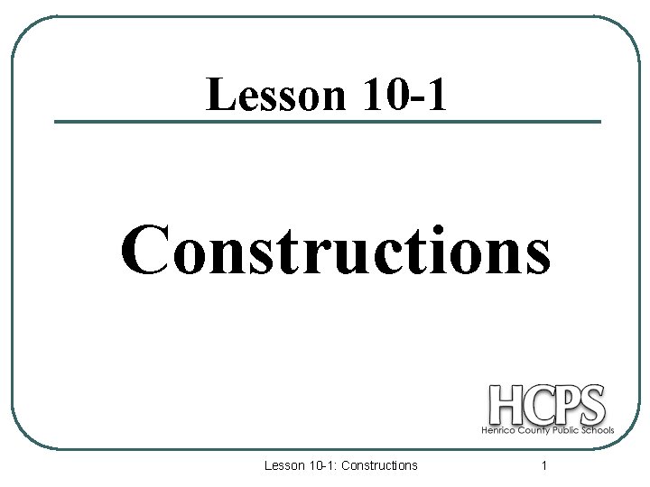 Lesson 10 -1 Constructions Lesson 10 -1: Constructions 1 