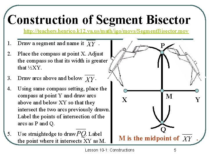 Construction of Segment Bisector http: //teachers. henrico. k 12. va. us/math/igo/movs/Segment. Bisector. mov 1.