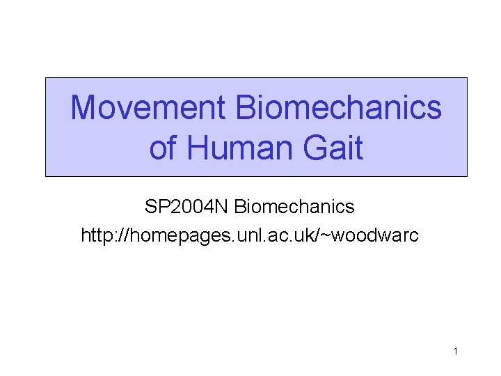Movement Biomechanics of Human Gait SP 2004 N Biomechanics http: //homepages. unl. ac. uk/~woodwarc