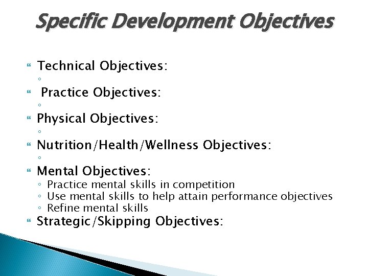 Specific Development Objectives Technical Objectives: Practice Objectives: ◦ ◦ Physical Objectives: Nutrition/Health/Wellness Objectives: Mental