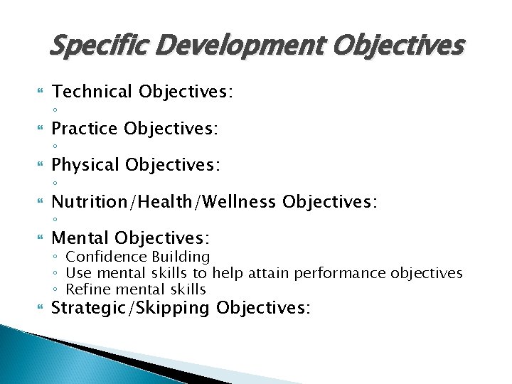 Specific Development Objectives Technical Objectives: Practice Objectives: Physical Objectives: Nutrition/Health/Wellness Objectives: Mental Objectives: Strategic/Skipping