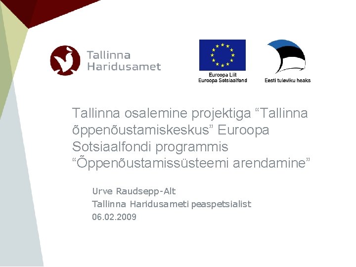 Tallinna osalemine projektiga “Tallinna õppenõustamiskeskus” Euroopa Sotsiaalfondi programmis “Õppenõustamissüsteemi arendamine” Urve Raudsepp-Alt Tallinna Haridusameti