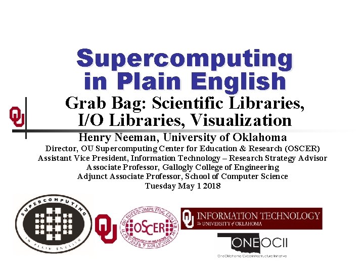 Supercomputing in Plain English Grab Bag: Scientific Libraries, I/O Libraries, Visualization Henry Neeman, University