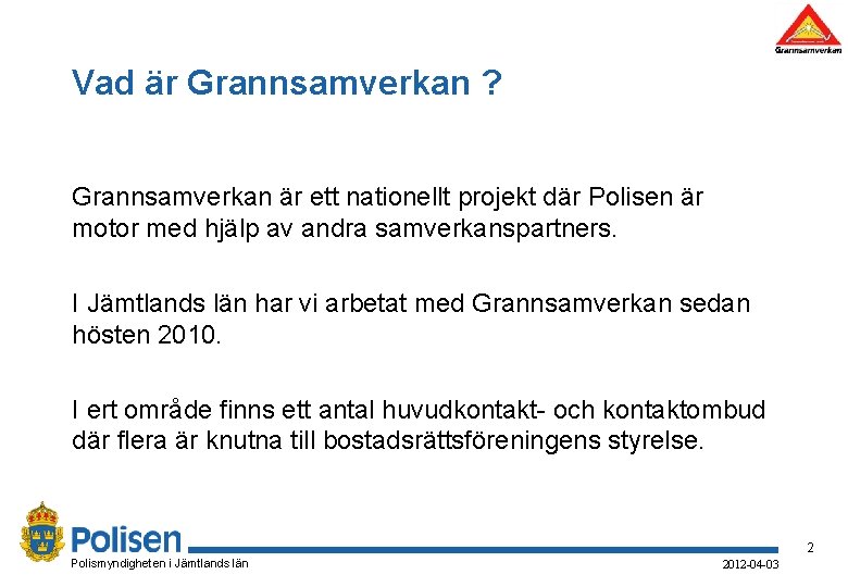 Vad är Grannsamverkan ? Grannsamverkan är ett nationellt projekt där Polisen är motor med