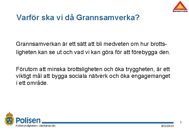 Varför ska vi då Grannsamverka? Grannsamverkan är ett sätt att bli medveten om hur