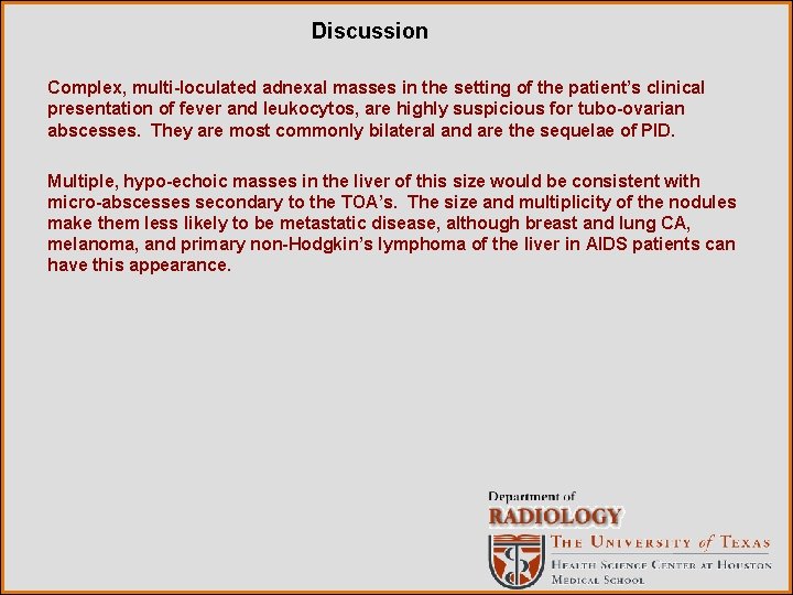 Discussion Complex, multi-loculated adnexal masses in the setting of the patient’s clinical presentation of