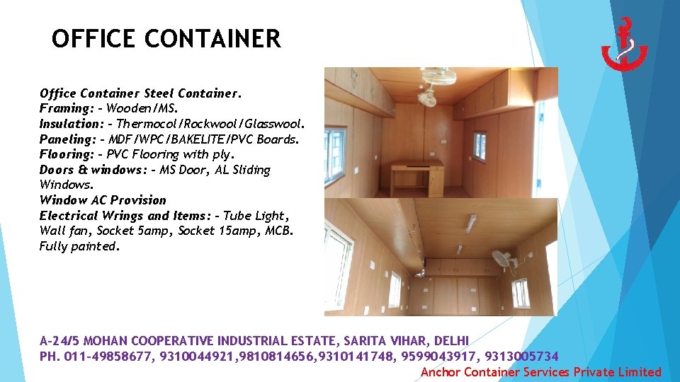 OFFICE CONTAINER Office Container Steel Container. Framing: - Wooden/MS. Insulation: - Thermocol/Rockwool/Glasswool. Paneling: -