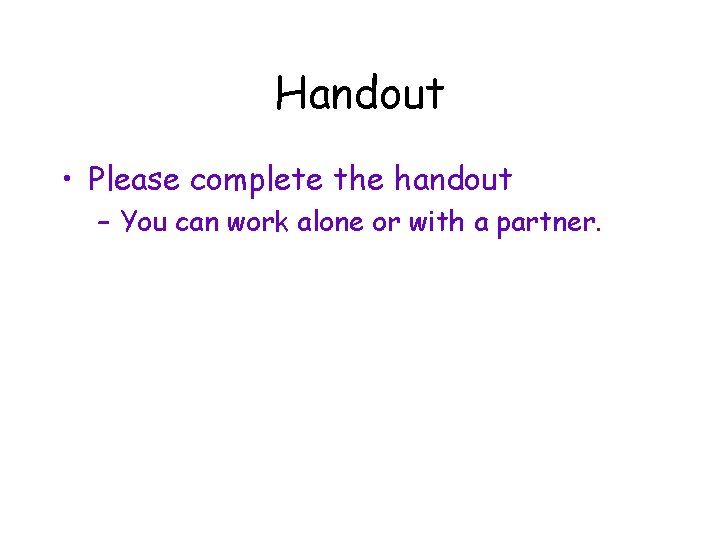 Handout • Please complete the handout – You can work alone or with a