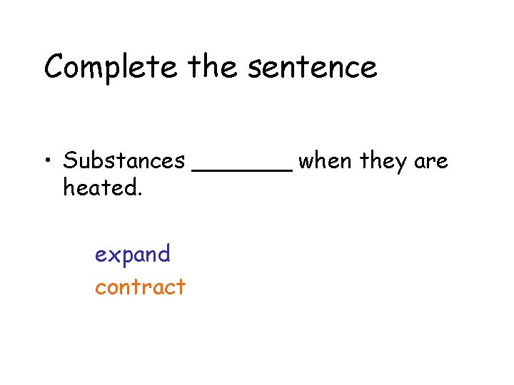 Complete the sentence • Substances _______ when they are heated. expand contract 