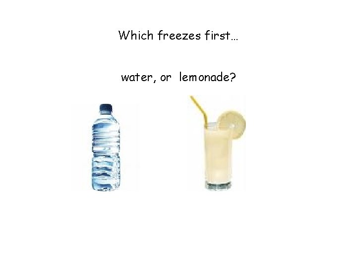Which freezes first… water, or lemonade? 