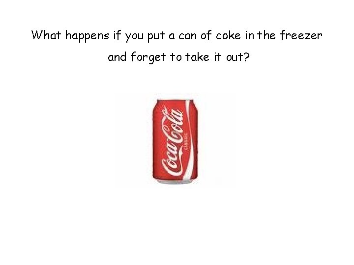 What happens if you put a can of coke in the freezer and forget