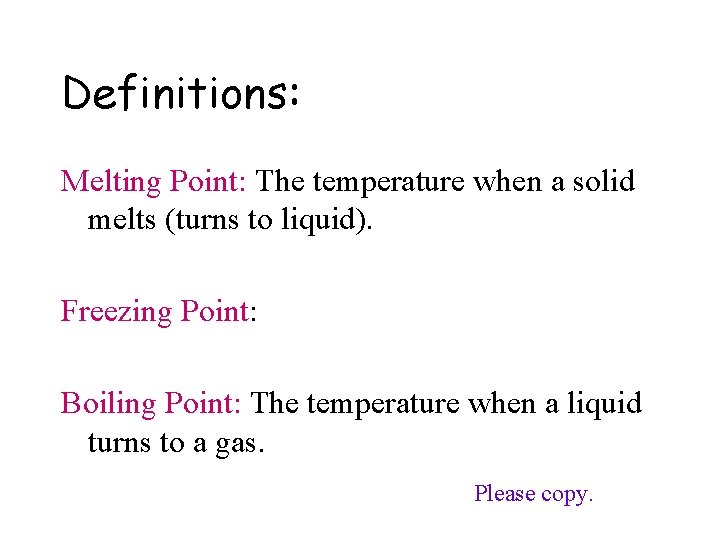 Definitions: Melting Point: The temperature when a solid melts (turns to liquid). Freezing Point: