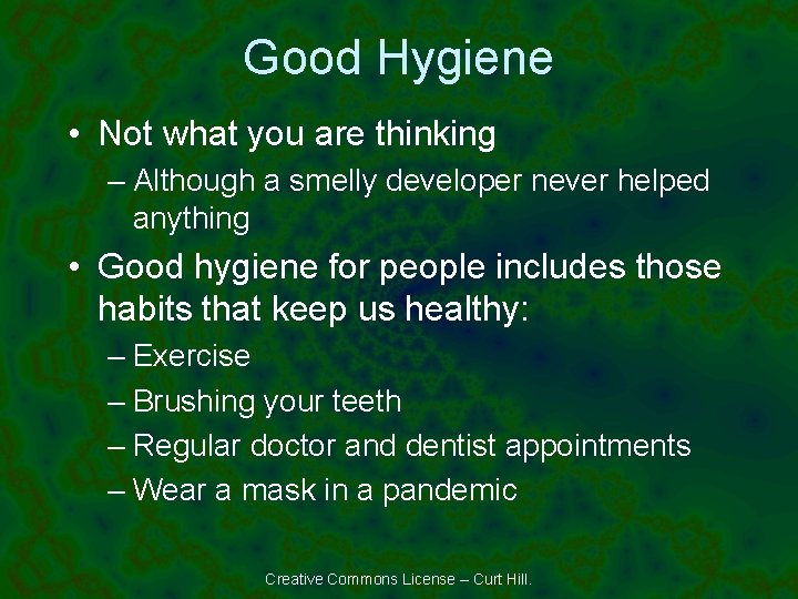 Good Hygiene • Not what you are thinking – Although a smelly developer never