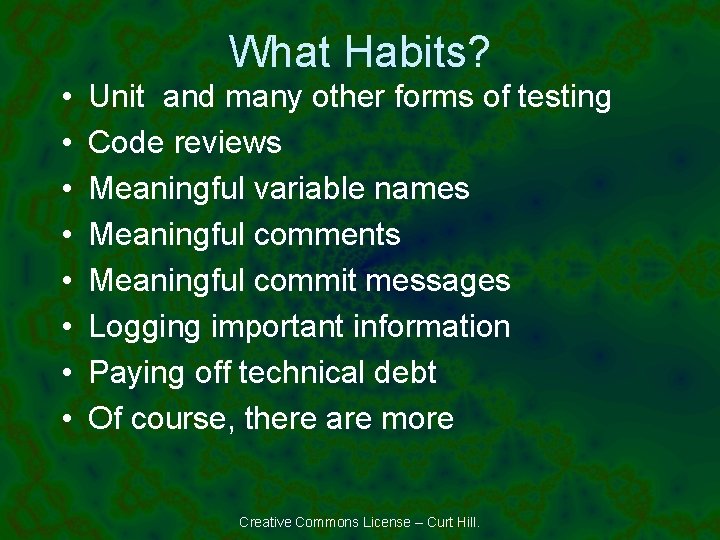 What Habits? • • Unit and many other forms of testing Code reviews Meaningful